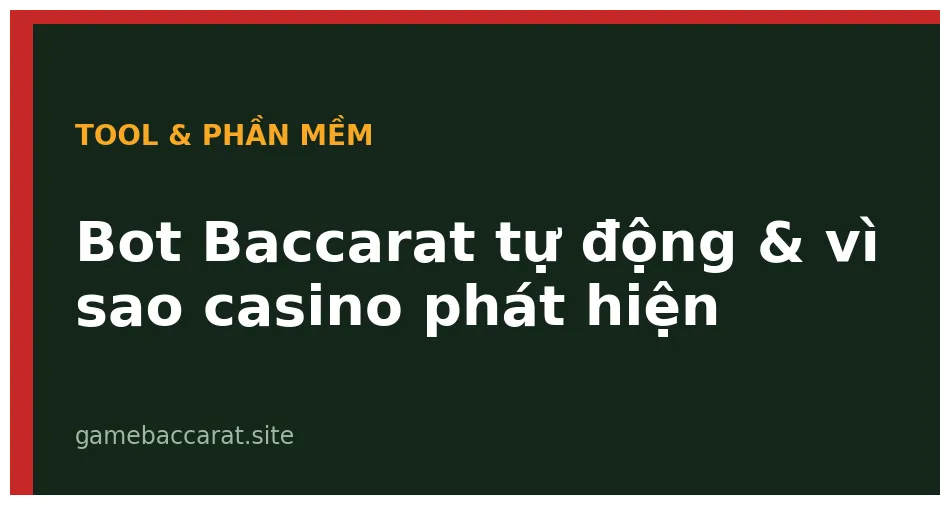 Bot Baccarat tự động: Hoạt động thế nào & Tại sao casino phát hiện 1 Bot Baccarat tự động