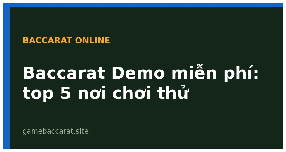 Baccarat demo miễn phí: Top 5 nơi chơi thử không cần đăng ký 1 Baccarat Demo miễn phí