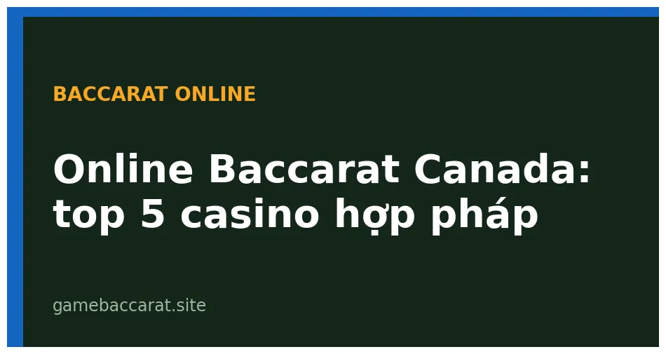 Online Baccarat Canada: Top 5 Casino Uy Tín Và Hợp Pháp 2025 1 Online Baccarat Canada