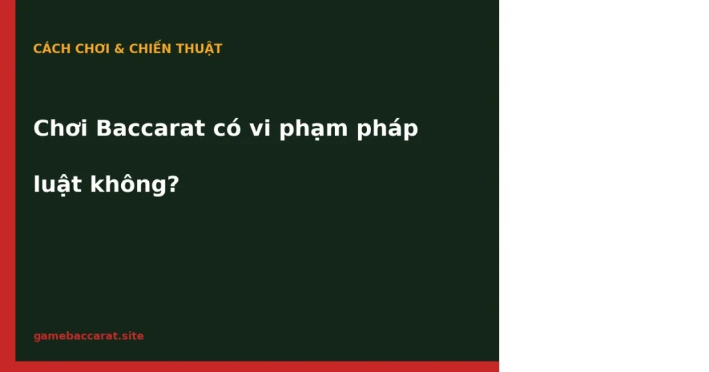 Chơi Baccarat có vi phạm pháp luật không: 3 yếu tố quyết định 1 Chơi Baccarat có vi phạm pháp luật không