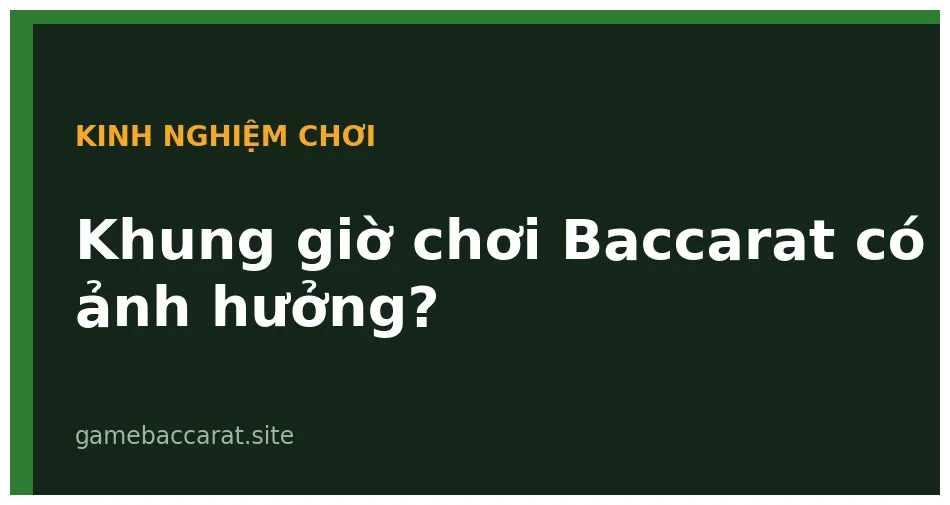 Khung giờ chơi Baccarat