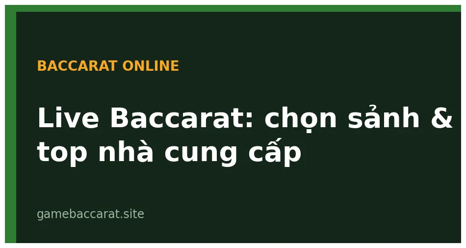 Live Baccarat: Trải nghiệm, cách chọn sảnh & top nhà cung cấp 2025 1 Live Baccarat