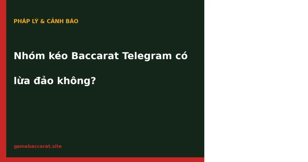 Nhóm kéo Baccarat Telegram có lừa đảo không: Sự thật 2026 1 Nhóm kéo Baccarat Telegram có lừa đảo không