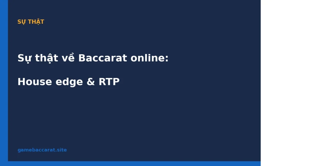 Sự thật về Baccarat online: House edge, RTP & xác suất thực tế 2026 1 Sự thật về Baccarat online