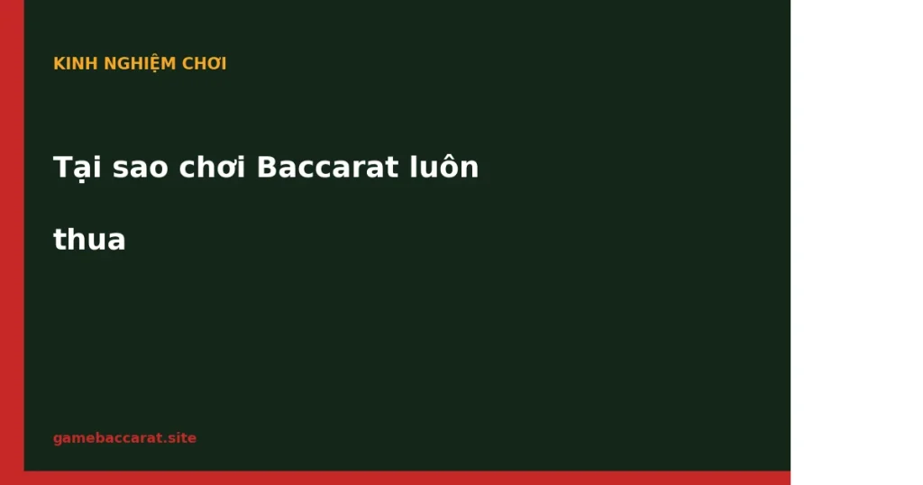 Tại sao chơi Baccarat luôn thua: 7 nguyên nhân - Cái nào fix được? 1 Tại sao chơi Baccarat luôn thua