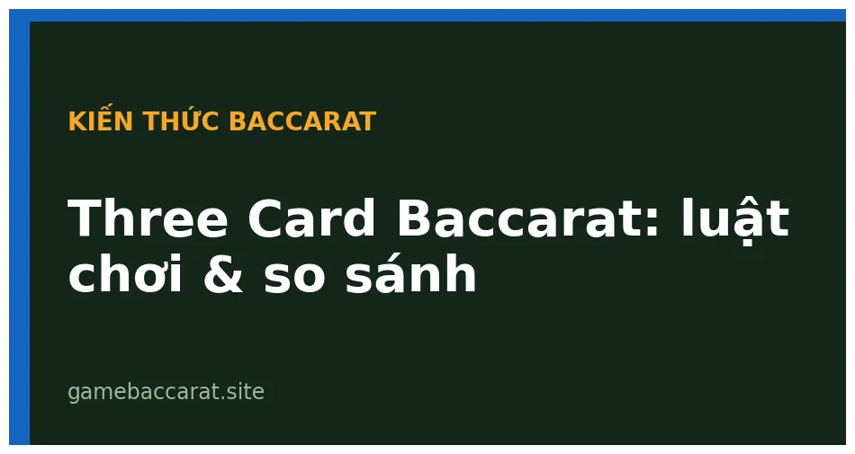 Three Card Baccarat Là Gì? Luật Chơi và So Sánh Với Baccarat Thường 1 Three Card Baccarat