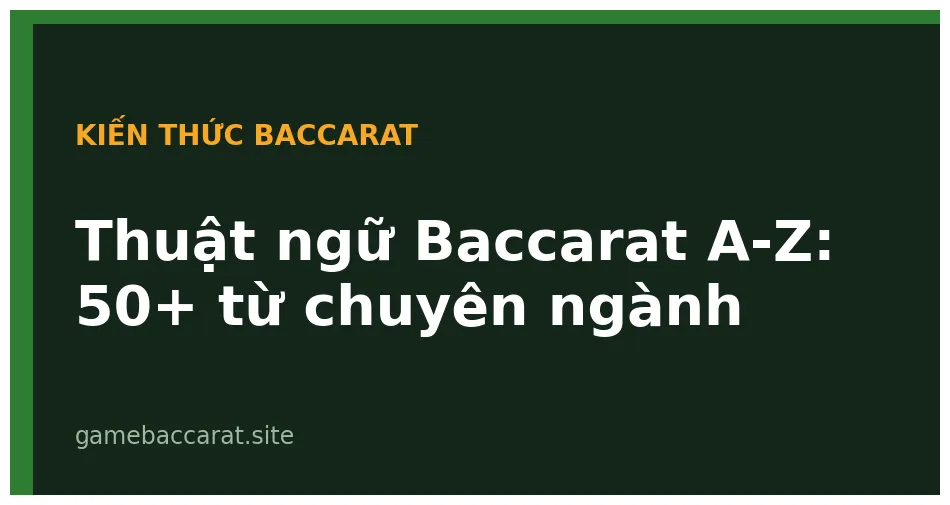 Thuật Ngữ Baccarat A-Z: Từ Điển 50+ Từ Chuyên Ngành Đầy Đủ 1 Thuật ngữ Baccarat