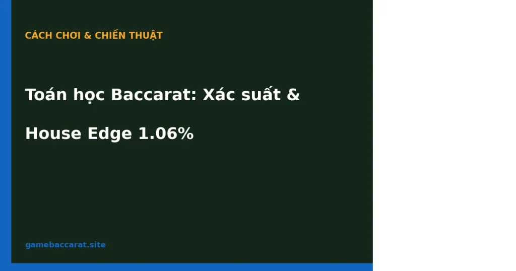 Toán học Baccarat: Xác suất thực tế & ý nghĩa House Edge 1.06% 1 Toán học Baccarat