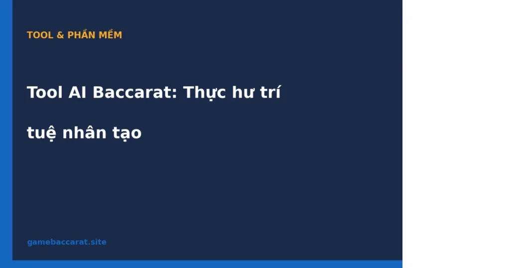 Tool AI Baccarat: Có thật sự dùng AI không - review kỹ thuật 2026 1 Tool AI Baccarat