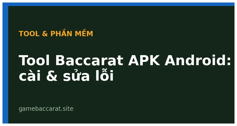 Tool Baccarat APK Android: Hướng dẫn cài & sửa 5 lỗi thường gặp 1 Tool Baccarat APK Android