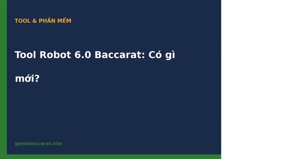 Tool Robot 6.0 Baccarat: Review thực chiến & so sánh vs 5.0 2026 1 Tool Robot 6.0 Baccarat
